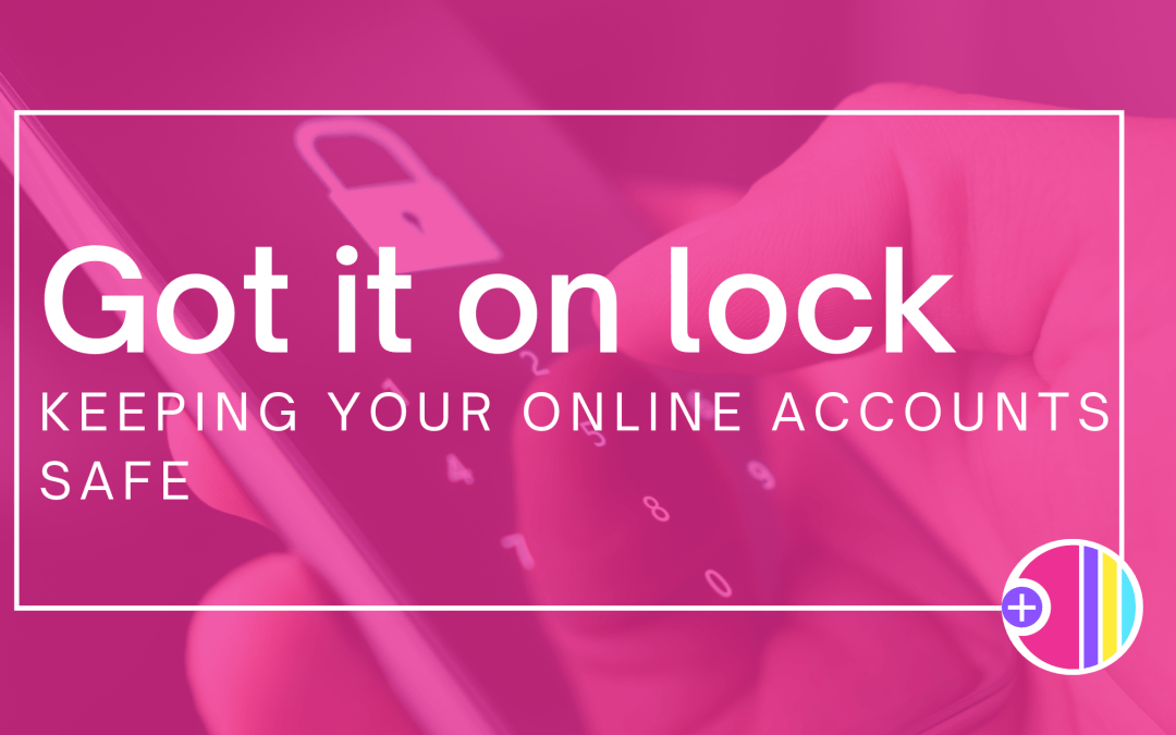 Keeping your online accounts safe: Got it on lock