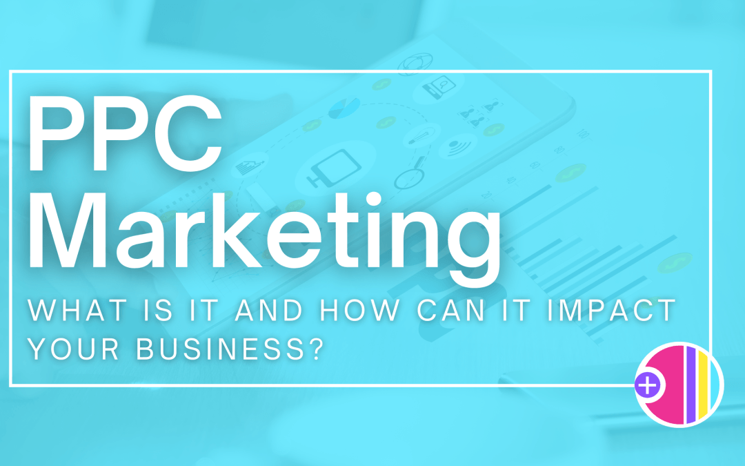 PPC Marketing: What is PPC and how can it impact your business?