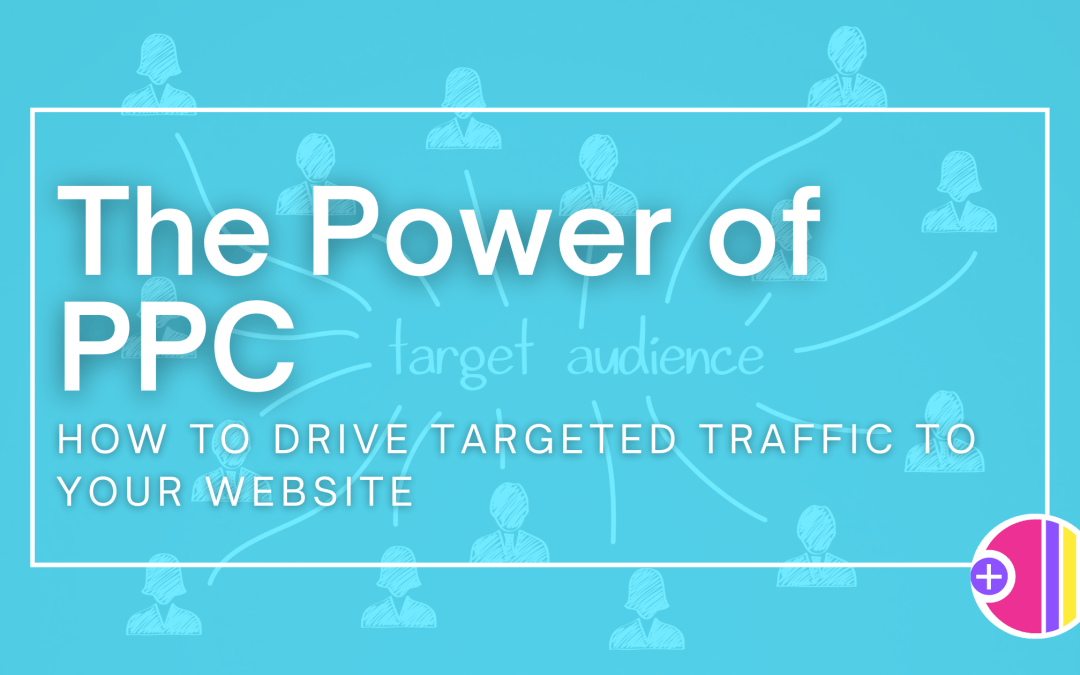 The Power of PPC: How to Drive Targeted Traffic to Your Website