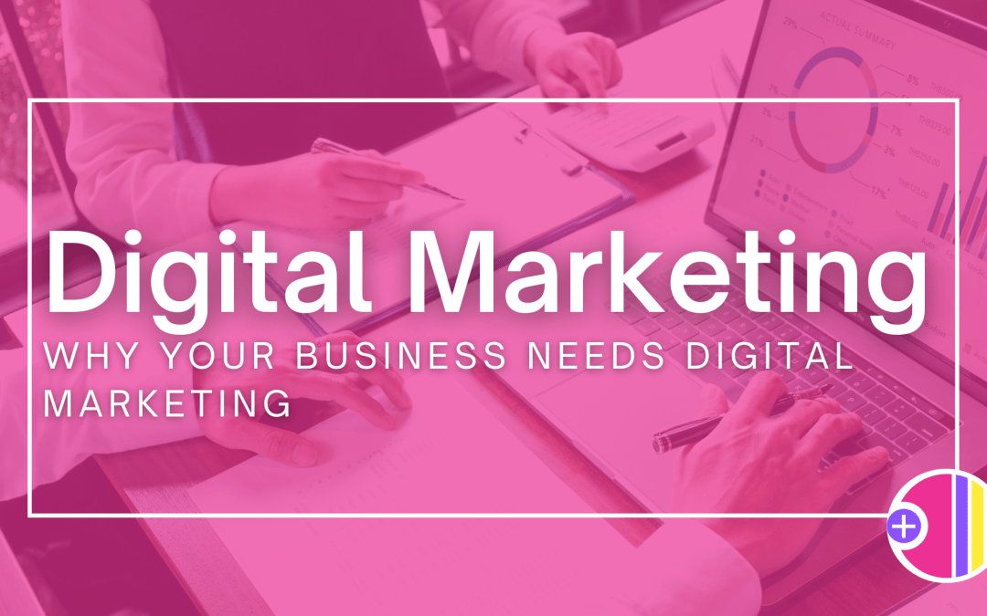 5 Reasons Why Your Business Needs Digital Marketing