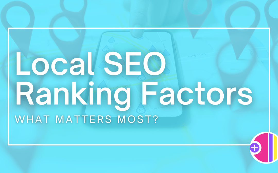 Local SEO Ranking Factors: What Matters Most?