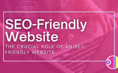 The Crucial Role of an SEO-Friendly Website