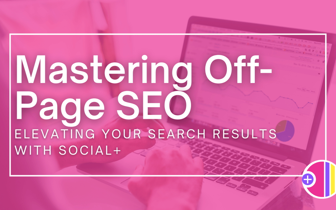 Off-Page SEO: Elevating Your Search Results with Social+