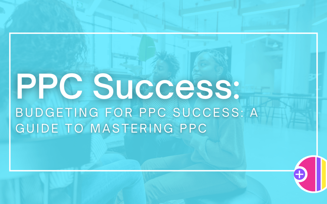 Budgeting for PPC Success: A Guide to Mastering PPC