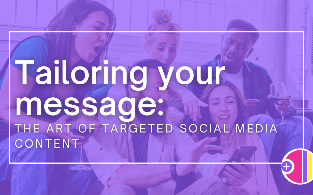 Tailoring Your Message: The Art of Targeted Social Media Content