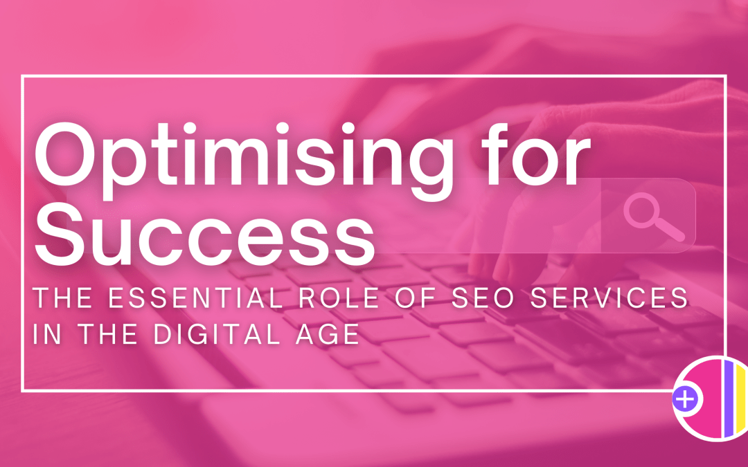 Optimising for Success: The Essential Role of SEO Services in the Digital Age