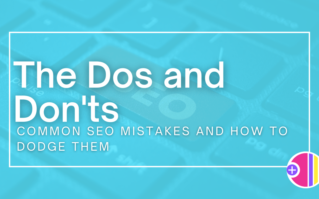 The Dos and Don’ts: Common SEO Mistakes and How to Dodge Them