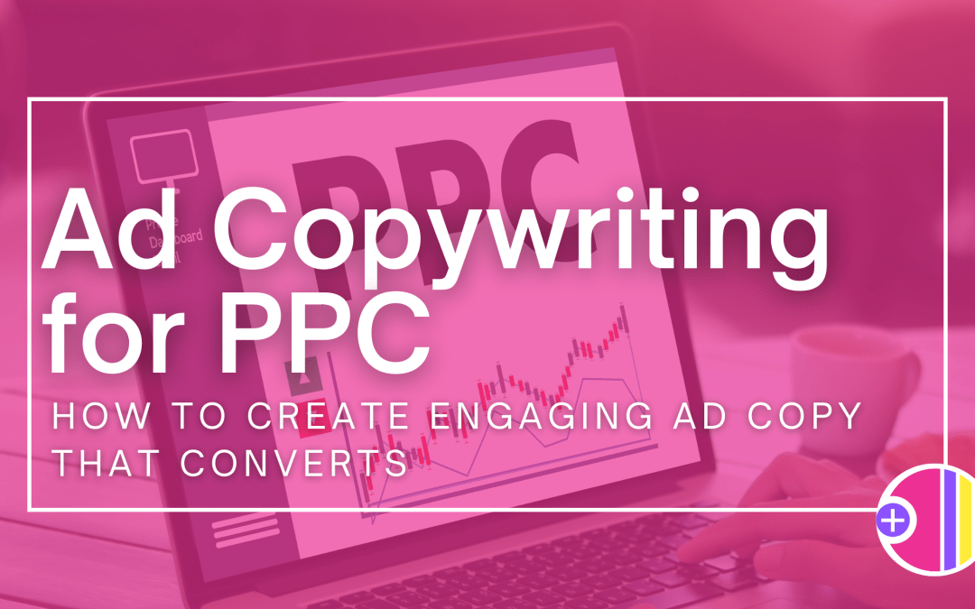 Ad Copywriting for PPC: How to Create Engaging Ad Copy That Converts