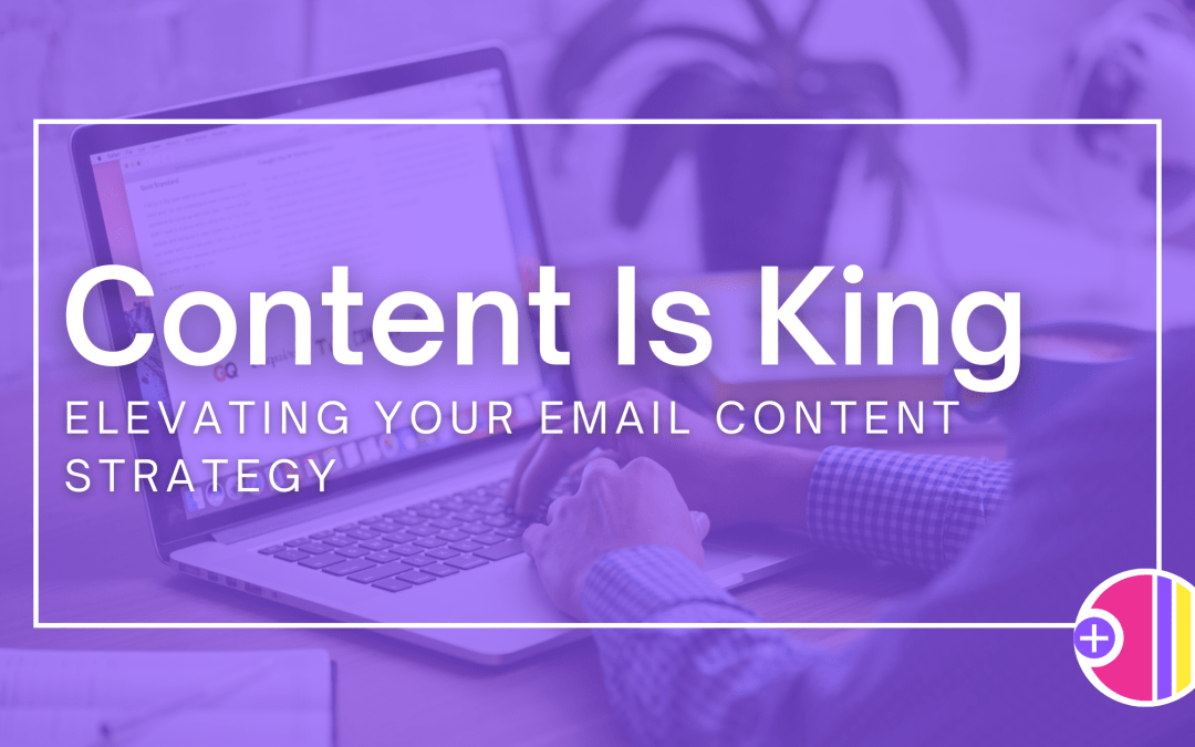 Content is King: Elevating your Email Content Strategy