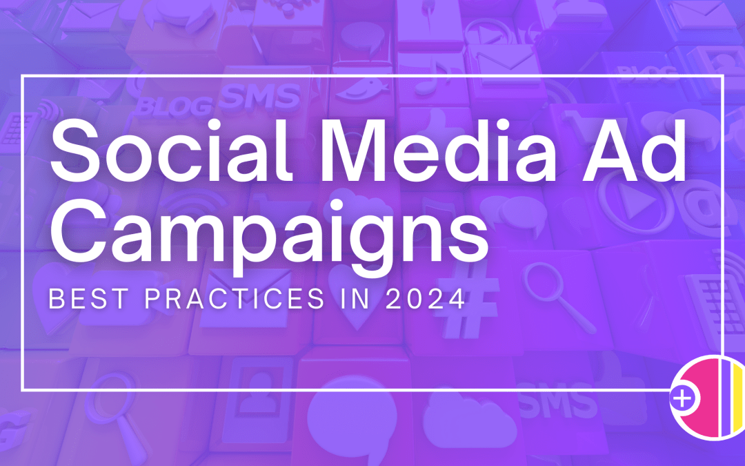 Social Media Ad Campaigns: Best Practices for 2024