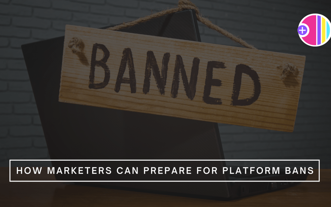 How Marketers Can Prepare for Platform Bans  