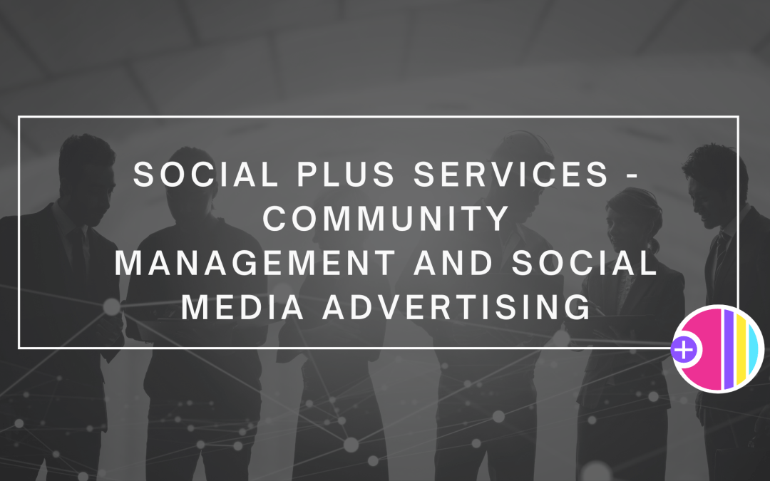 Social Plus Services – Community Management and Social Media Advertising