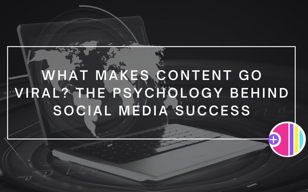 What Makes Content Go Viral? The Psychology Behind Social Media Success