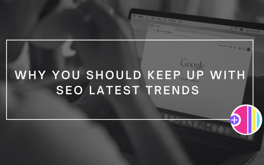 Why You Should Keep Up with SEO Latest Trends 