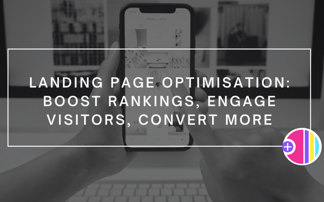 Landing Page Optimisation: Boost Rankings, Engage Visitors, Convert More