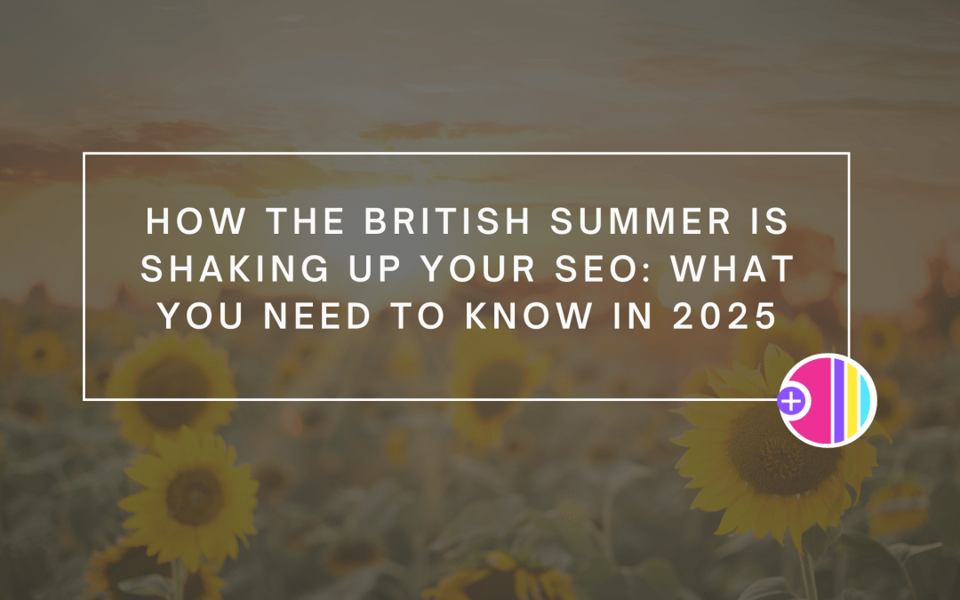 How the British Summer Is Shaking Up Your SEO: What You Need to Know in 2025