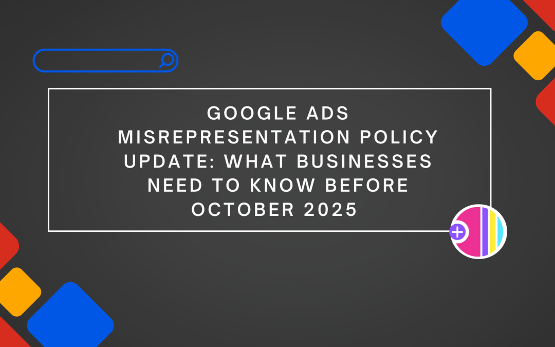 Google Ads Misrepresentation Policy Update: What Businesses Need to Know Before October 2025 