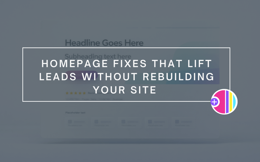 Homepage Fixes That Lift Leads Without Rebuilding Your Site 