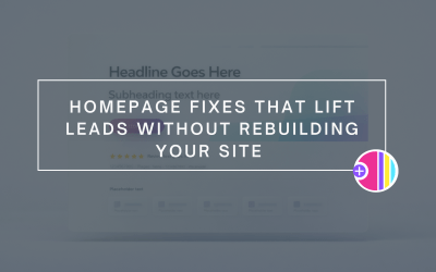 Homepage Fixes That Lift Leads Without Rebuilding Your Site 