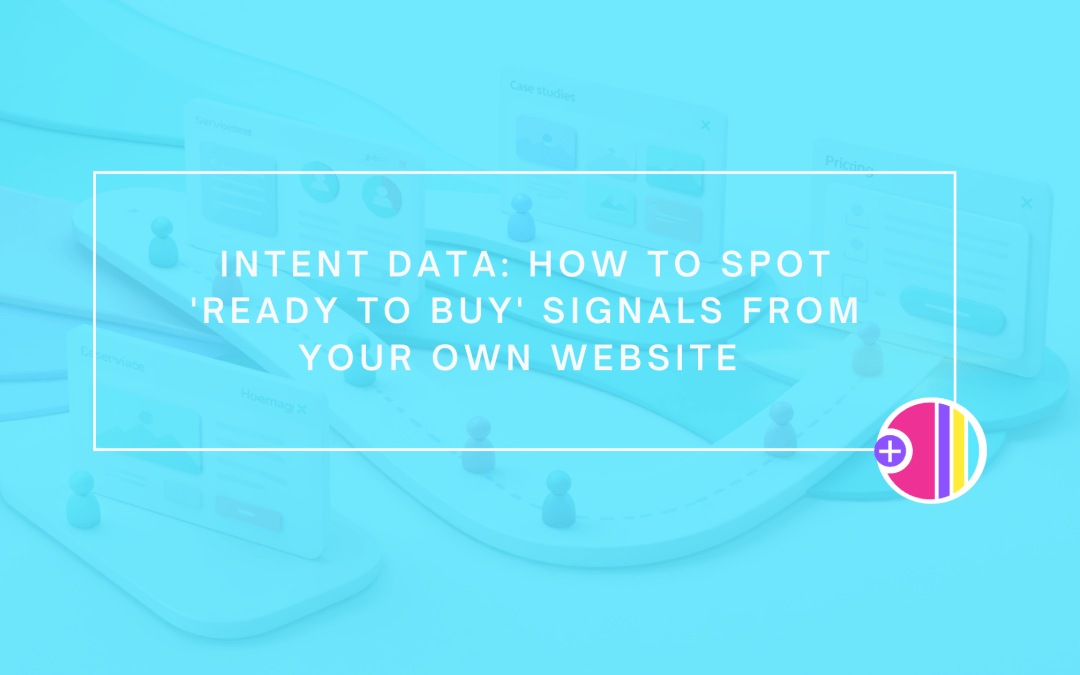 Intent Data: How to Spot ‘Ready to Buy’ Signals from Your Own Website 