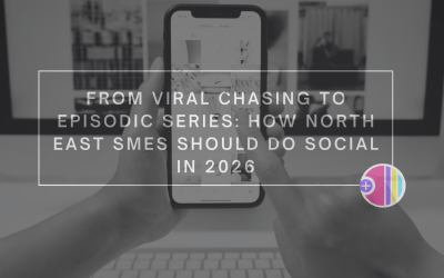 From Viral Chasing to Episodic Series: How North East SMEs Should Do Social in 2026
